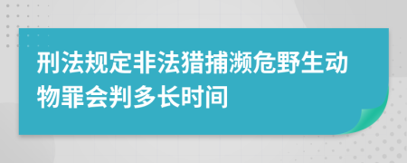 刑法規(guī)定非法獵捕瀕危野生動物罪會判多長時間