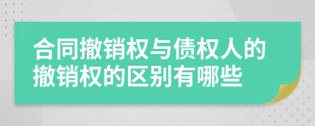 合同撤銷權(quán)與債權(quán)人的撤銷權(quán)的區(qū)別有哪些