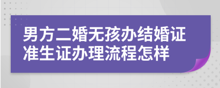 男方二婚無孩辦結(jié)婚證準(zhǔn)生證辦理流程怎樣