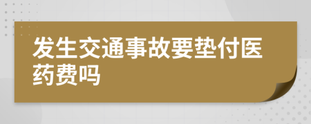 發(fā)生交通事故要墊付醫(yī)藥費嗎