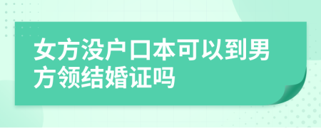 女方?jīng)]戶口本可以到男方領(lǐng)結(jié)婚證嗎
