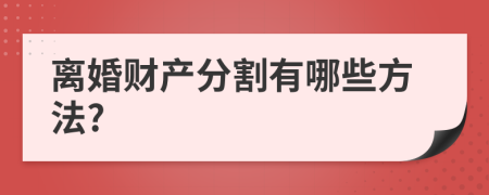 離婚財(cái)產(chǎn)分割有哪些方法?