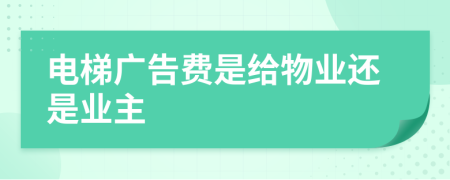 電梯廣告費是給物業(yè)還是業(yè)主