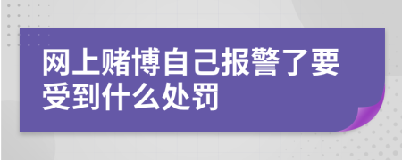 網(wǎng)上賭博自己報(bào)警了要受到什么處罰