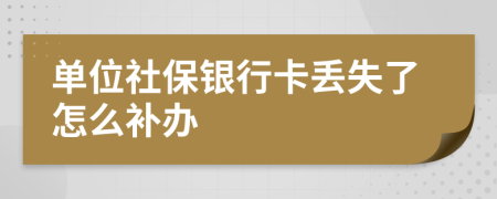 單位社保銀行卡丟失了怎么補(bǔ)辦