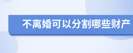 不離婚可以分割哪些財(cái)產(chǎn)