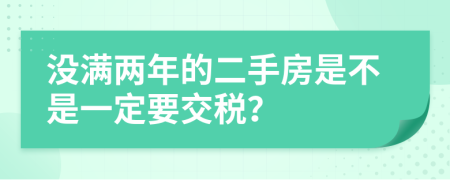沒(méi)滿(mǎn)兩年的二手房是不是一定要交稅？