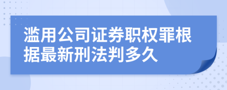 濫用公司證券職權(quán)罪根據(jù)最新刑法判多久