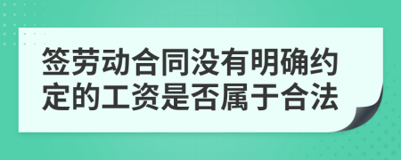 簽勞動合同沒有明確約定的工資是否屬于合法