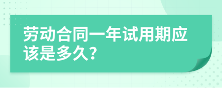勞動合同一年試用期應(yīng)該是多久？