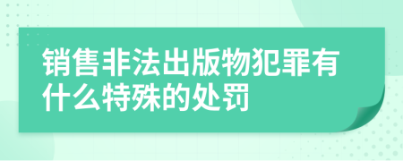 銷售非法出版物犯罪有什么特殊的處罰