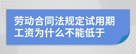 勞動合同法規(guī)定試用期工資為什么不能低于