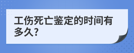 工傷死亡鑒定的時(shí)間有多久?