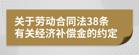 關(guān)于勞動合同法38條有關(guān)經(jīng)濟(jì)補(bǔ)償金的約定