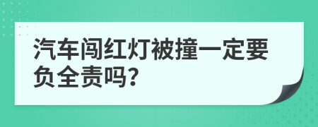 汽車闖紅燈被撞一定要負(fù)全責(zé)嗎？