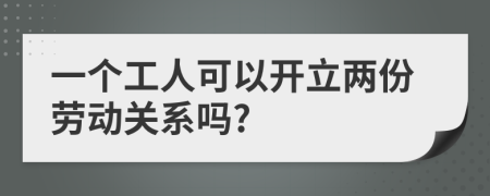 一個(gè)工人可以開立兩份勞動(dòng)關(guān)系嗎?
