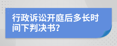 行政訴訟開庭后多長時間下判決書？