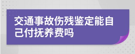 交通事故傷殘鑒定能自己付撫養(yǎng)費嗎