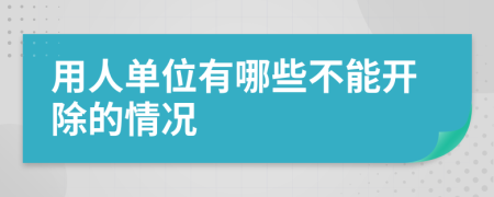 用人單位有哪些不能開除的情況