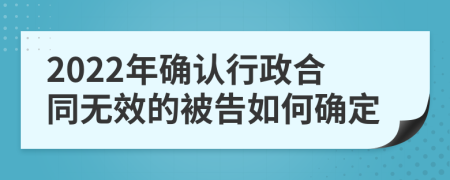 2022年確認(rèn)行政合同無效的被告如何確定