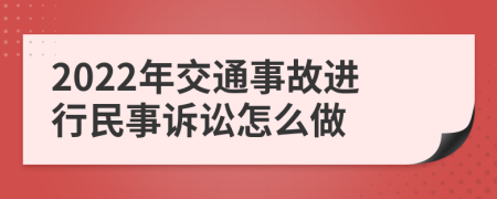 2022年交通事故進(jìn)行民事訴訟怎么做