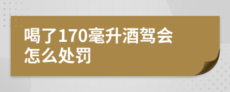 喝了170毫升酒駕會(huì)怎么處罰