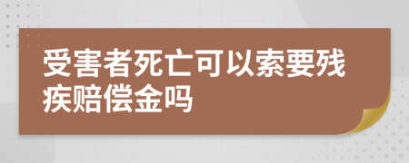 受害者死亡可以索要殘疾賠償金嗎