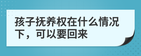 孩子撫養(yǎng)權(quán)在什么情況下，可以要回來