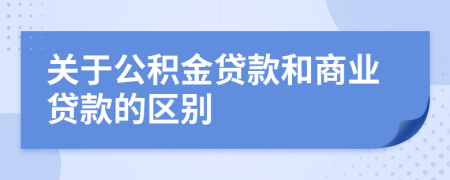 關(guān)于公積金貸款和商業(yè)貸款的區(qū)別
