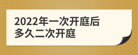 2022年一次開庭后多久二次開庭