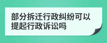 部分拆遷行政糾紛可以提起行政訴訟嗎