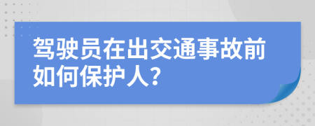 駕駛員在出交通事故前如何保護人？