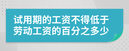 試用期的工資不得低于勞動工資的百分之多少