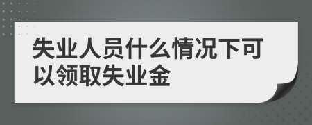 失業(yè)人員什么情況下可以領(lǐng)取失業(yè)金