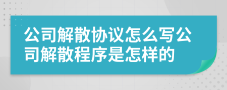 公司解散協(xié)議怎么寫公司解散程序是怎樣的