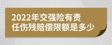 2022年交強險有責(zé)任傷殘賠償限額是多少