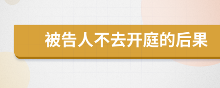 被告人不去開(kāi)庭的后果
