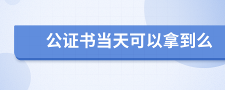 公證書當(dāng)天可以拿到么
