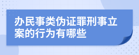 辦民事類偽證罪刑事立案的行為有哪些