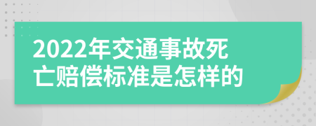 2022年交通事故死亡賠償標(biāo)準(zhǔn)是怎樣的