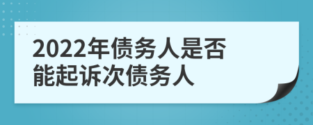 2022年債務(wù)人是否能起訴次債務(wù)人
