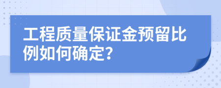 工程質(zhì)量保證金預(yù)留比例如何確定？
