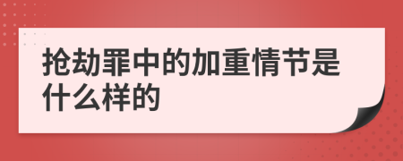 搶劫罪中的加重情節(jié)是什么樣的