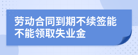 勞動(dòng)合同到期不續(xù)簽?zāi)懿荒茴I(lǐng)取失業(yè)金