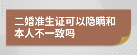 二婚準(zhǔn)生證可以隱瞞和本人不一致嗎