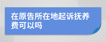 在原告所在地起訴撫養(yǎng)費可以嗎
