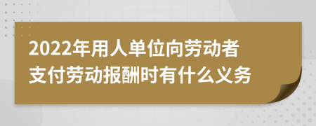 2022年用人單位向勞動(dòng)者支付勞動(dòng)報(bào)酬時(shí)有什么義務(wù)