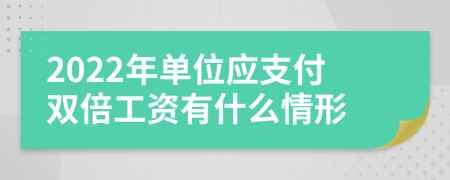2022年單位應(yīng)支付雙倍工資有什么情形