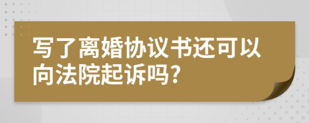 寫了離婚協(xié)議書還可以向法院起訴嗎?