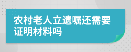 農(nóng)村老人立遺囑還需要證明材料嗎